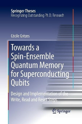 Towards a Spin-Ensemble Quantum Memory for Superconducting Qubits: Design and Implementation of the Write, Read and Reset Steps by Cecile Grezes 9783319370705