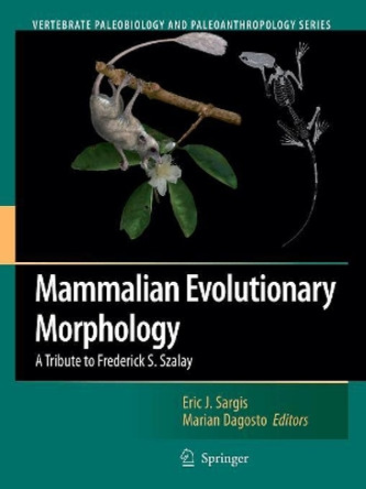 Mammalian Evolutionary Morphology: A Tribute to Frederick S. Szalay by Eric J. Sargis 9789401776912