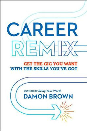 Career Remix: Get the Gig You Want with the Skills You've Got by Damon Brown