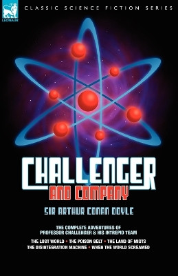 Challenger & Company: The Complete Adventures of Professor Challenger and His Intrepid Team-The Lost World, the Poison Belt, the Land of MIS by Sir Arthur Conan Doyle 9781846773716
