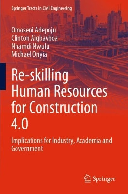 Re-skilling Human Resources for Construction 4.0: Implications for Industry, Academia and Government by Omoseni Adepoju 9783030859756