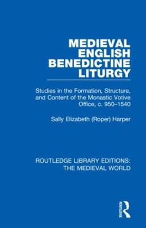 Medieval English Benedictine Liturgy: Studies in the Formation, Structure, and Content of the Monastic Votive Office, c. 950-1540 by Sally Elizabeth (Roper) Harper