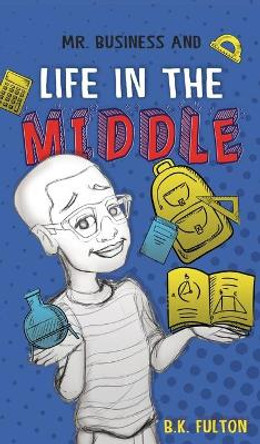 Mr. Business and Life in the Middle by B K Fulton 9781949929744