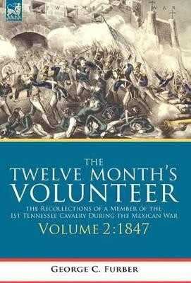 The Twelve Month's Volunteer: the Recollections of a Member of the 1st Tennessee Cavalry During the Mexican war-Volume 2 1847 by George C Furber 9781846777660