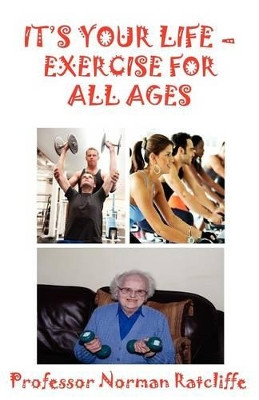 It's Your Life  -  Exercise for All Ages by Norman Ratcliffe 9781907962639