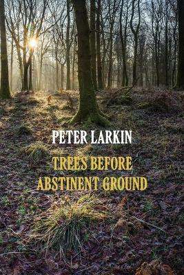 Trees Before Abstinent Ground by Peter Larkin 9781848616752