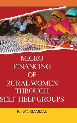 Micro Financing of Rural Women Through Self-Help Groups by K Kanniammal 9789350567166