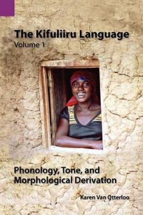 The Kifuliiru Language Vol. 1 Phonology, Tone, and Morphological Derivation by Karen Van Otterloo 9781556712616