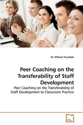 Peer Coaching on the Transferability of Staff Development by Dr William Truesdale 9783639219791