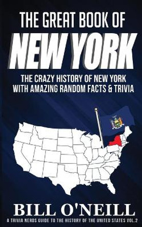 The Great Book of New York: The Crazy History of New York with Amazing Random Facts & Trivia by Bill O'Neill 9781648450037