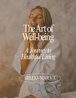 The Art of Well-being: A Journey to Healthful Living by V T Sreekumar 9798223484189