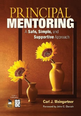 Principal Mentoring: A Safe, Simple, and Supportive Approach by Carl J. Weingartner 9781412965972