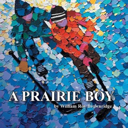 A Prairie Boy by William Roy Brownridge 9781999259006