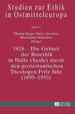1926 - Die Geburt der Bioethik in Halle (Saale) durch den protestantischen Theologen Fritz Jahr (1895-1953) by Florian Steger 9783631641101