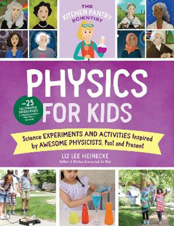 The Kitchen Pantry Scientist: Physics for Kids: Science Experiments and Activities Inspired by Awesome Physicists, Past and Present; Includes 25 Illustrated Biographies of Amazing Scientists from Around the World: Volume 3 by Liz Lee Heinecke