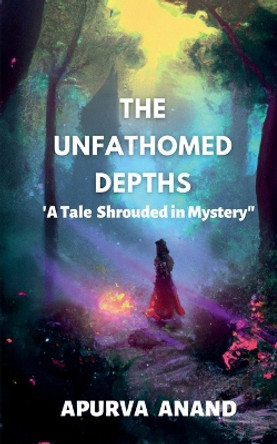 The Unfathomed Depths by Apurva Anand 9798889517351