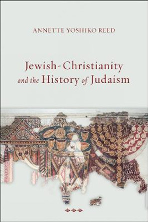 Jewish-Christianity and the History of Judaism by Annette Yoshiko Reed