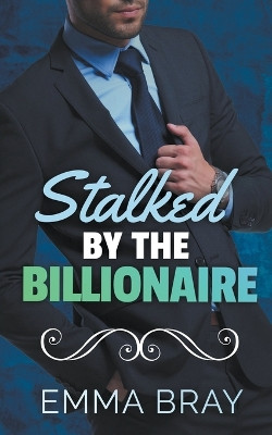 Stalked by the Billionaire by Emma Bray 9798215675618