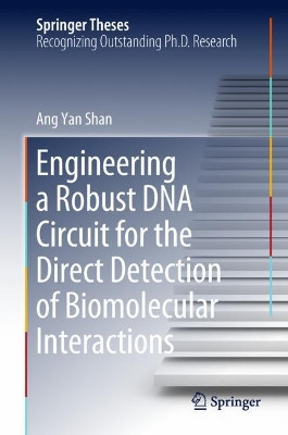 Engineering a Robust DNA Circuit for the Direct Detection of Biomolecular Interactions by Ang Yan Shan 9789811321870