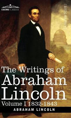 The Writings of Abraham Lincoln: 1832-1843, Volume I by Abraham Lincoln 9781646796793