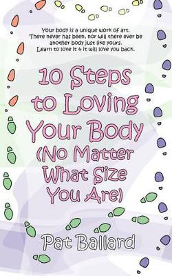 10 Steps to Loving Your Body (No Matter What Size You Are) by Pat Ballard 9781597190145