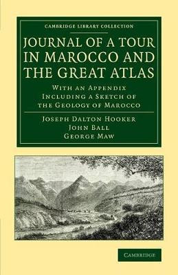 Journal of a Tour in Marocco and the Great Atlas: With an Appendix Including a Sketch of the Geology of Marocco by Joseph Dalton Hooker 9781108077651