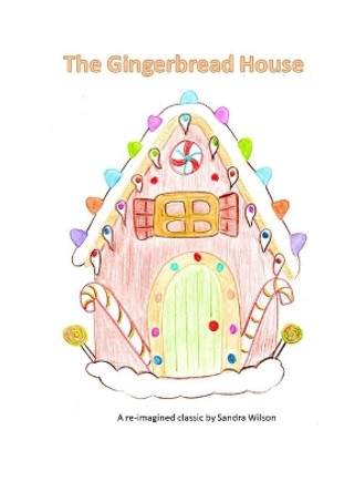 The Gingerbread House: a re-imagined classic by Sandra Wilson 9781778062803