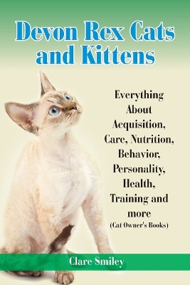 Devon Rex Cats and Kittens Everything about Acquisition, Care, Nutrition, Behavior, Personality, Health, Training and More (Cat Owner's Books) by Clare Smiley 9781910085332