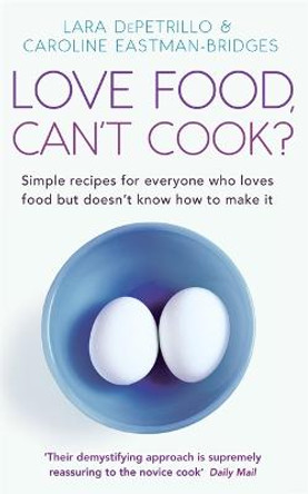 Love Food, Can't Cook?: Simple recipes for everyone who loves food but doesn't know how to make it by Lara DePetrillo