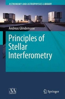 Principles of Stellar Interferometry by Andreas Glindemann 9783642266508