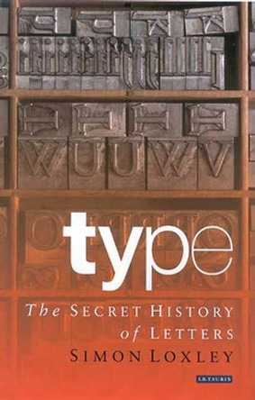 Type: The Secret History of Letters by Simon Loxley 9781845110284