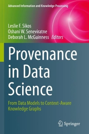 Provenance in Data Science: From Data Models to Context-Aware Knowledge Graphs by Leslie F. Sikos 9783030676834