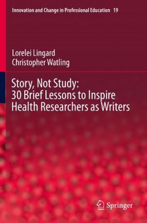 Story, Not Study: 30 Brief Lessons to Inspire Health Researchers as Writers by Lorelei Lingard 9783030713652