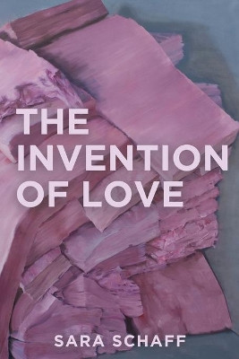 The Invention of Love by Sara Schaff 9781952897009