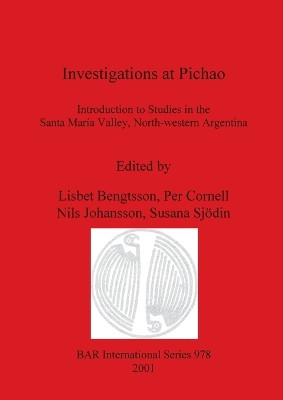 Investigations at Pichao: Introduction to Studies in the Santa Maria Valley, North-western Argentina by Lisbet Bengtsson 9781841711874