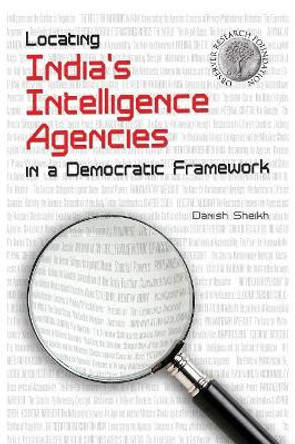Locating India's Intelligence Agencies in a Democratic Framework by D. Sheikh 9789380502731