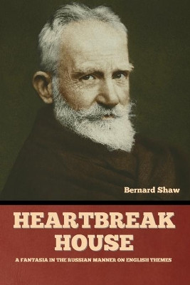 Heartbreak House: A Fantasia in the Russian Manner on English Themes by Bernard Shaw 9781636377841