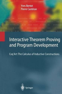 Interactive Theorem Proving and Program Development: Coq'Art: The Calculus of Inductive Constructions by Yves Bertot 9783642058806