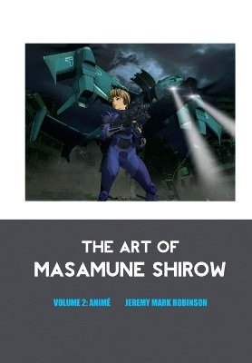 The Art of Masamune Shirow: Volume 2: Anime by Jeremy Mark Robinson 9781861718754