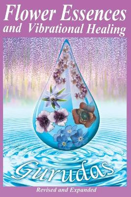 Flower Essences and Vibrational Healing by Gurudas 9781939438423