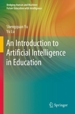 An Introduction to Artificial Intelligence in Education by Shengquan Yu 9789811627729