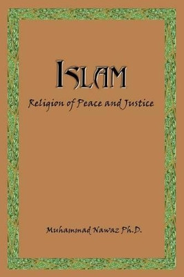 Islam: Religion of Peace and Justice by Muhammad Nawaz 9781410767868