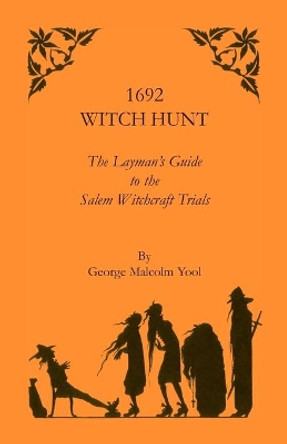 1692 Witch Hunt: The Layman's Guide to the Salem Witchcraft Trials by George M Yool 9781556135651 1692 Witch Hunt: The Layman's Guide to the Salem Witchcraft Trials by George M Yool 9781556135651