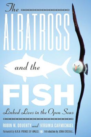 The Albatross and the Fish: Linked Lives in the Open Seas by Robin W. Doughty