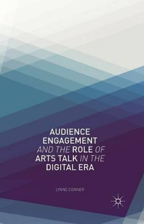 Audience Engagement and the Role of Arts Talk in the Digital Era by Lynne Conner 9781349438389