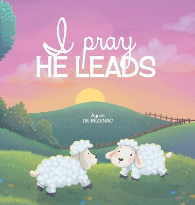 I Pray, He Leads by Agnes De Bezenac 9781634743914
