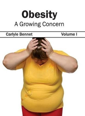 Obesity: A Growing Concern (Volume I) by Carlyle Bennet 9781632423009
