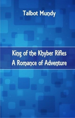 King of the Khyber Rifles: A Romance of Adventure by Talbot Mundy 9789386686961
