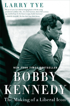 Bobby Kennedy: The Making Of A Liberal Icon by Larry Tye Bobby Kennedy: The Making Of A Liberal Icon by Larry Tye