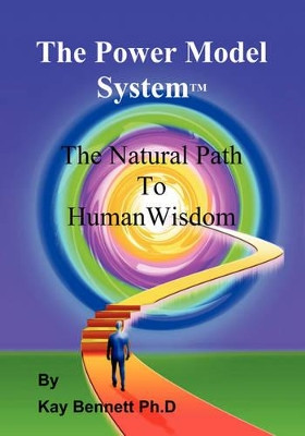 The Power Model System: The Natural Path to Human Wisdom by Kay Bennett 9781425148256